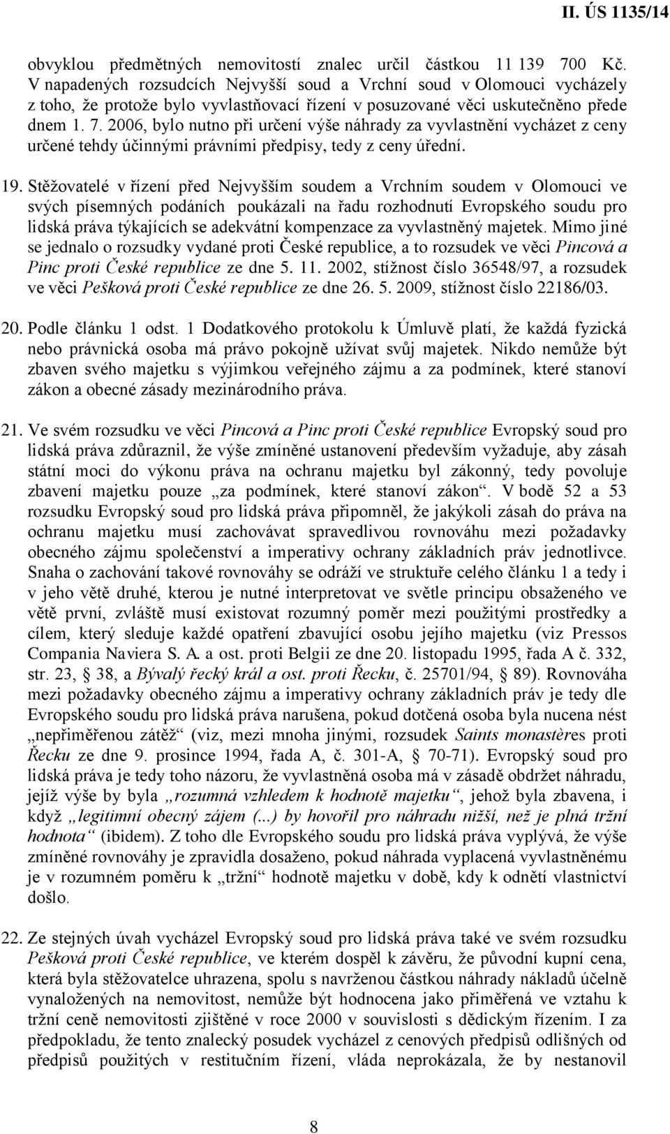 2006, bylo nutno při určení výše náhrady za vyvlastnění vycházet z ceny určené tehdy účinnými právními předpisy, tedy z ceny úřední. 19.