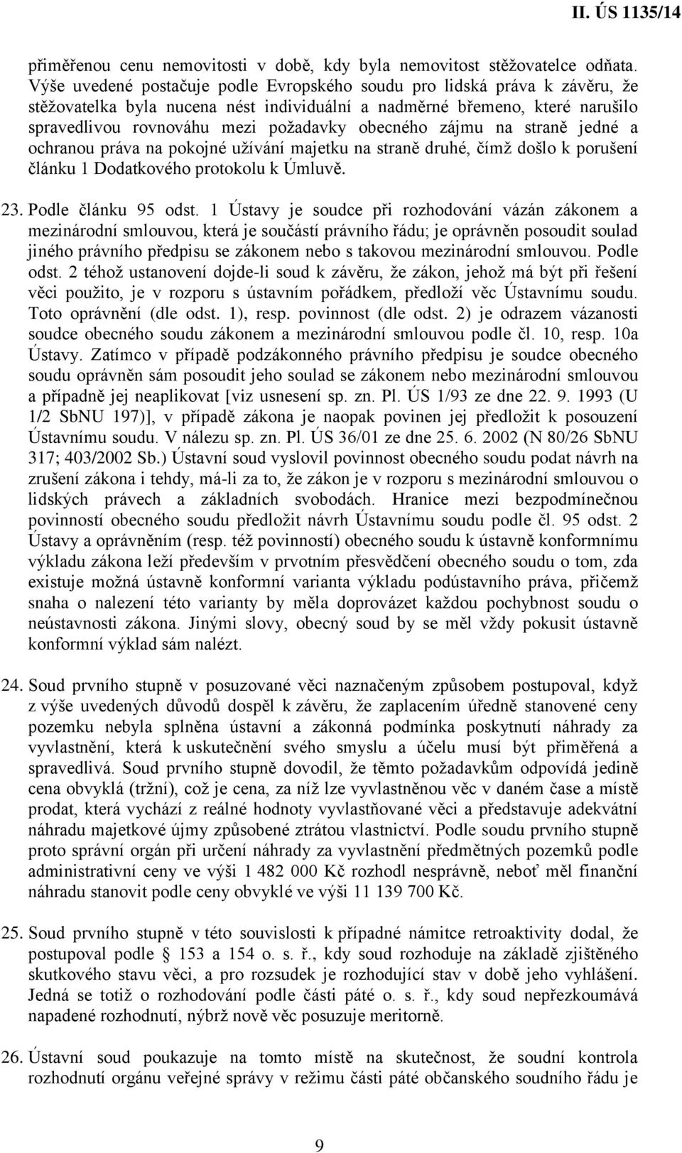 obecného zájmu na straně jedné a ochranou práva na pokojné užívání majetku na straně druhé, čímž došlo k porušení článku 1 Dodatkového protokolu k Úmluvě. 23. Podle článku 95 odst.