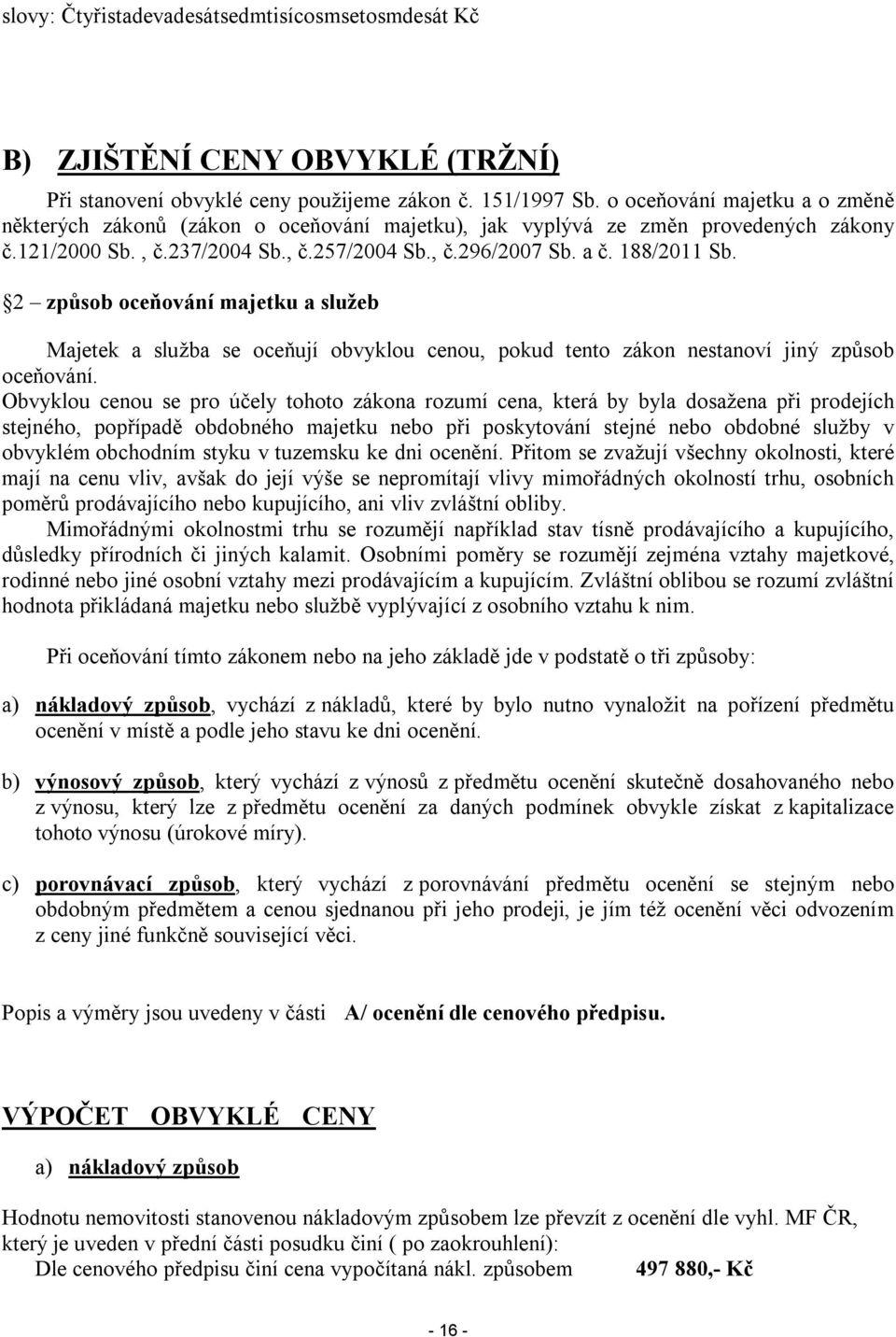 2 způsob oceňování majetku a služeb Majetek a služba se oceňují obvyklou cenou, pokud tento zákon nestanoví jiný způsob oceňování.