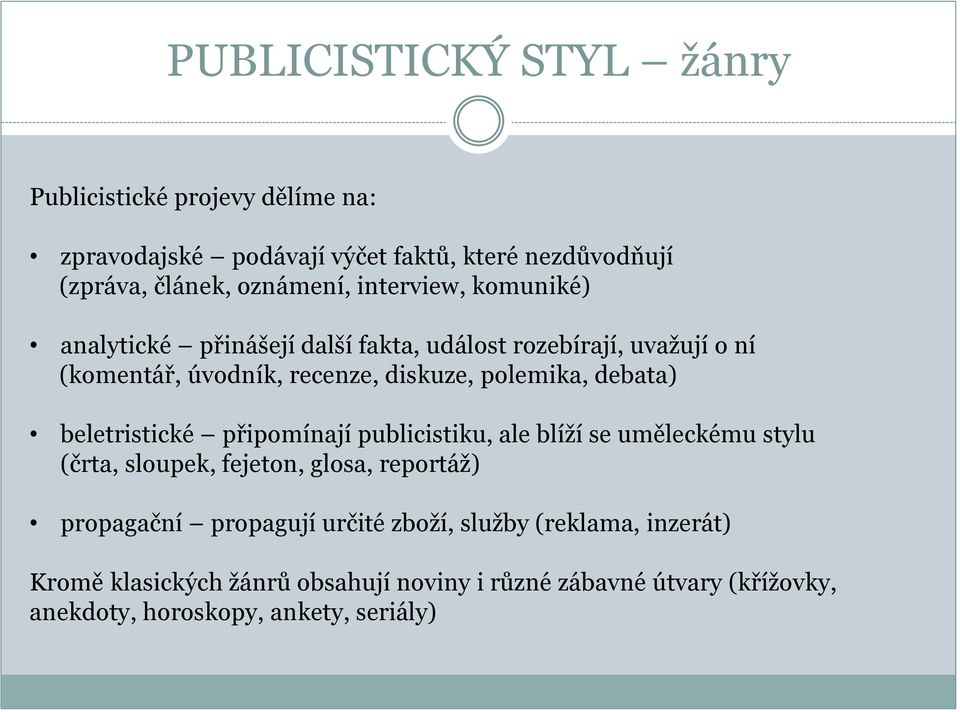 beletristické připomínají publicistiku, ale blíží se uměleckému stylu (črta, sloupek, fejeton, glosa, reportáž) propagační propagují