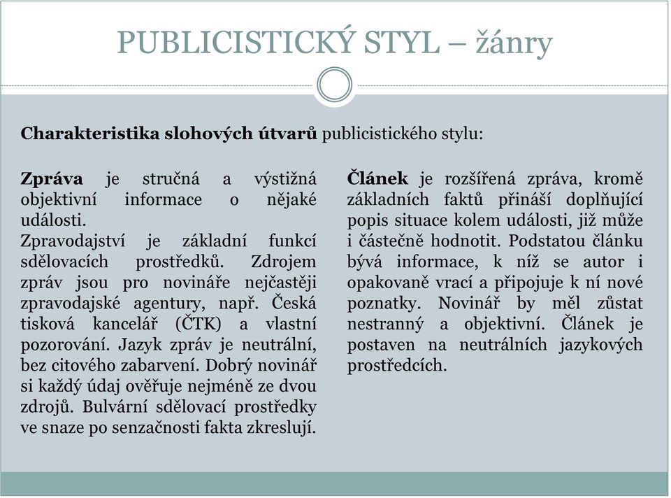 Dobrý novinář si každý údaj ověřuje nejméně ze dvou zdrojů. Bulvární sdělovací prostředky ve snaze po senzačnosti fakta zkreslují.