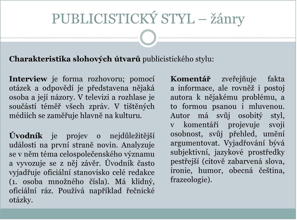 Úvodník často vyjadřuje oficiální stanovisko celé redakce (1. osoba množného čísla). Má klidný, oficiální ráz. Používá například řečnické otázky.