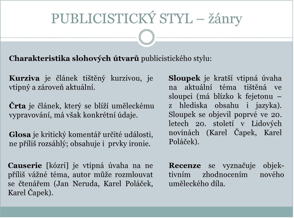 Sloupek je kratší vtipná úvaha na aktuální téma tištěná ve sloupci (má blízko k fejetonu z hlediska obsahu i jazyka). Sloupek se objevil poprvé ve 20. letech 20.