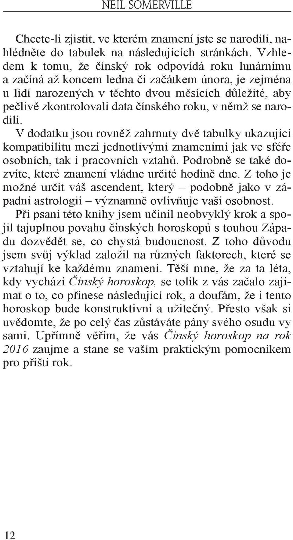 čínského roku, v němž se narodili. V dodatku jsou rovněž zahrnuty dvě tabulky ukazující kompatibilitu mezi jednotlivými znameními jak ve sféře osobních, tak i pracovních vztahů.