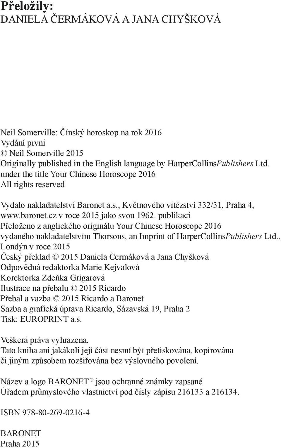 publikaci Přeloženo z anglického originálu Your Chinese Horoscope 2016 vydaného nakladatelstvím Thorsons, an Imprint of HarperCollinsPublishers Ltd.