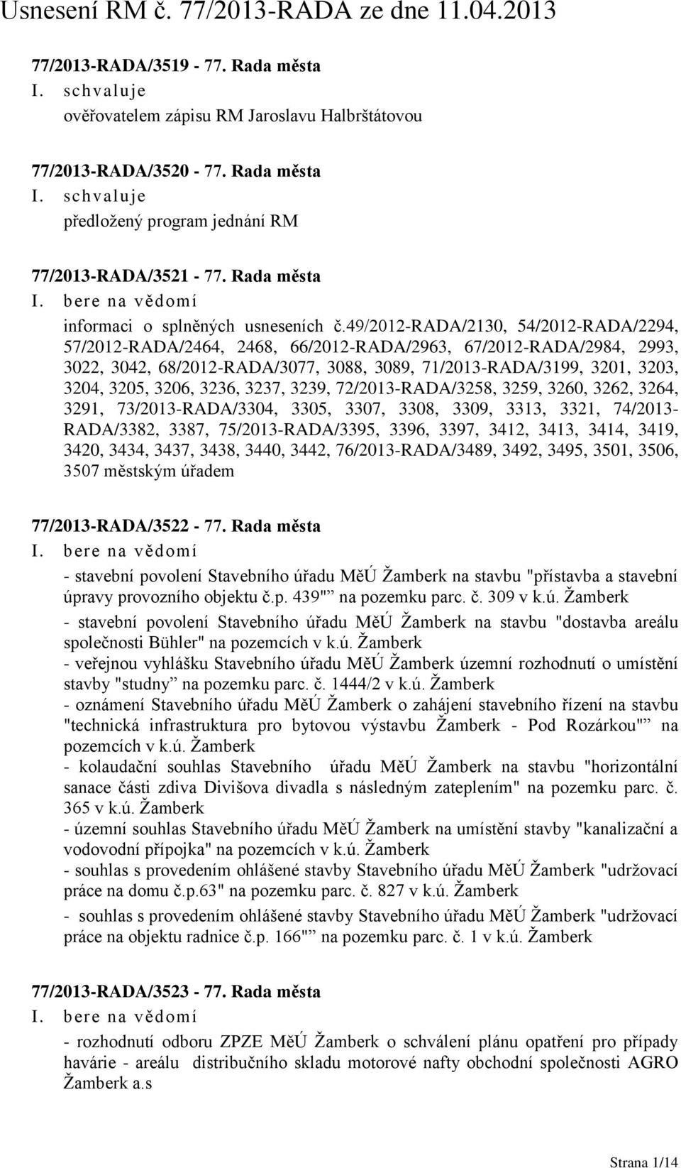 49/2012-rada/2130, 54/2012-RADA/2294, 57/2012-RADA/2464, 2468, 66/2012-RADA/2963, 67/2012-RADA/2984, 2993, 3022, 3042, 68/2012-RADA/3077, 3088, 3089, 71/2013-RADA/3199, 3201, 3203, 3204, 3205, 3206,