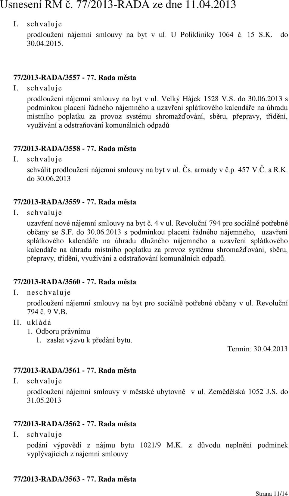 2013 s podmínkou placení řádného nájemného a uzavření splátkového kalendáře na úhradu místního poplatku za provoz systému shromažďování, sběru, přepravy, třídění, využívání a odstraňování komunálních