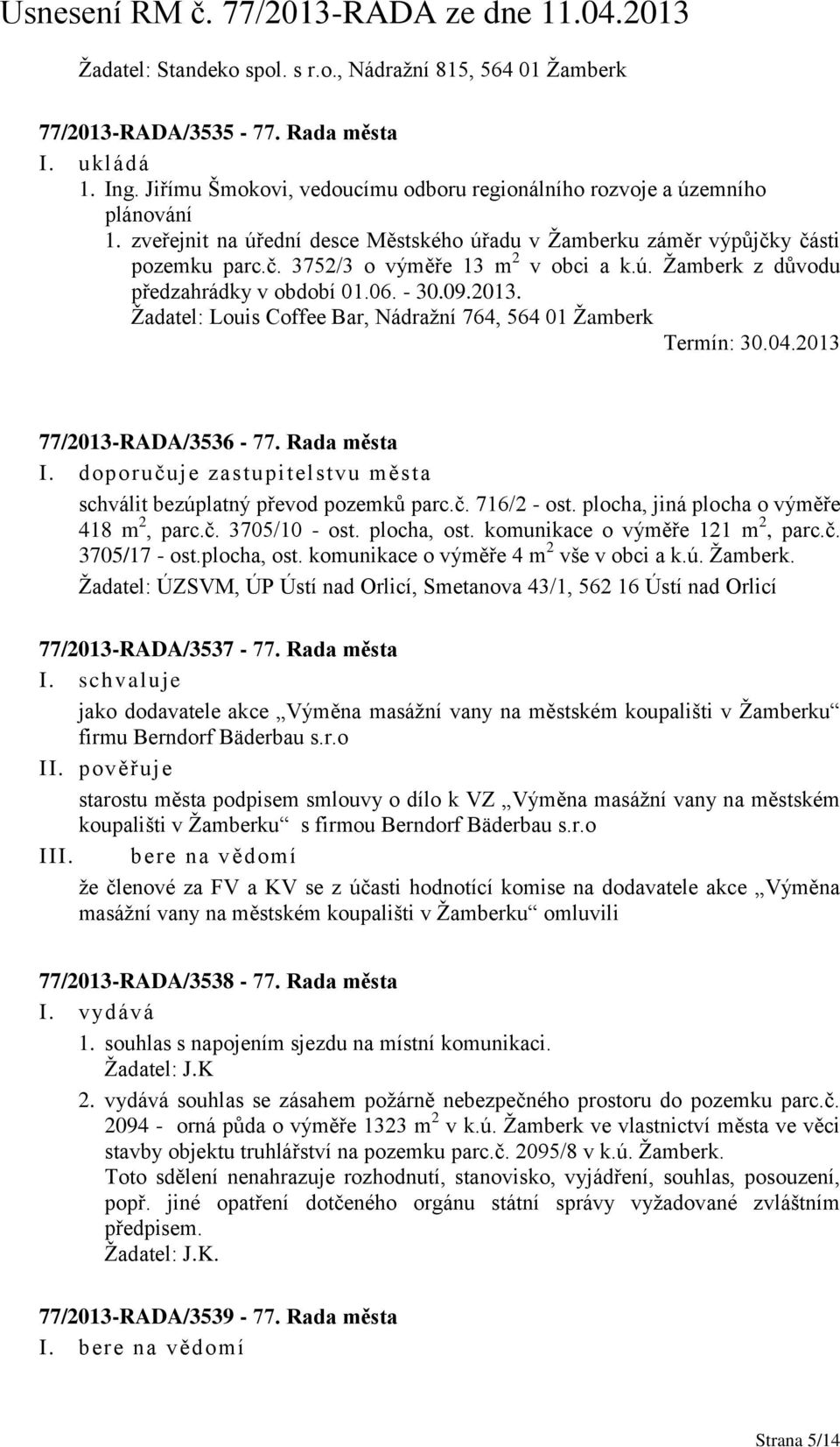 Žadatel: Louis Coffee Bar, Nádražní 764, 564 01 Žamberk Termín: 30.04.2013 77/2013-RADA/3536-77. Rada města I. doporučuje zastupitelstvu města schválit bezúplatný převod pozemků parc.č. 716/2 - ost.