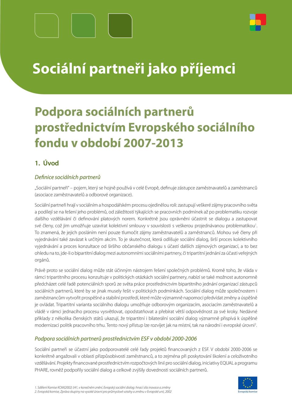 Sociální partneři hrají v sociálním a hospodářském procesu ojedinělou roli: zastupují veškeré zájmy pracovního světa a podílejí se na řešení jeho problémů, od záležitostí týkajících se pracovních