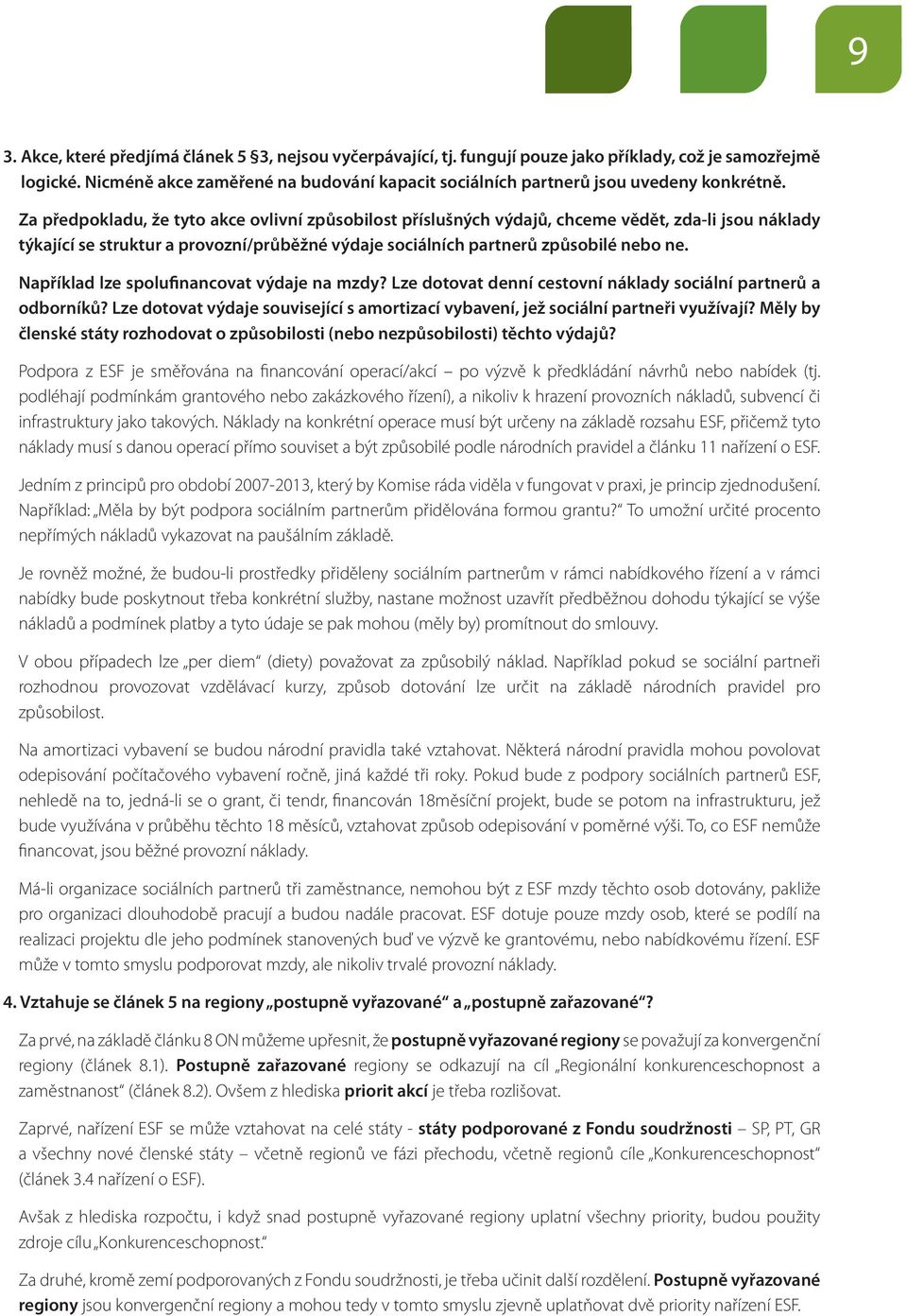 Za předpokladu, že tyto akce ovlivní způsobilost příslušných výdajů, chceme vědět, zda-li jsou náklady týkající se struktur a provozní/průběžné výdaje sociálních partnerů způsobilé nebo ne.