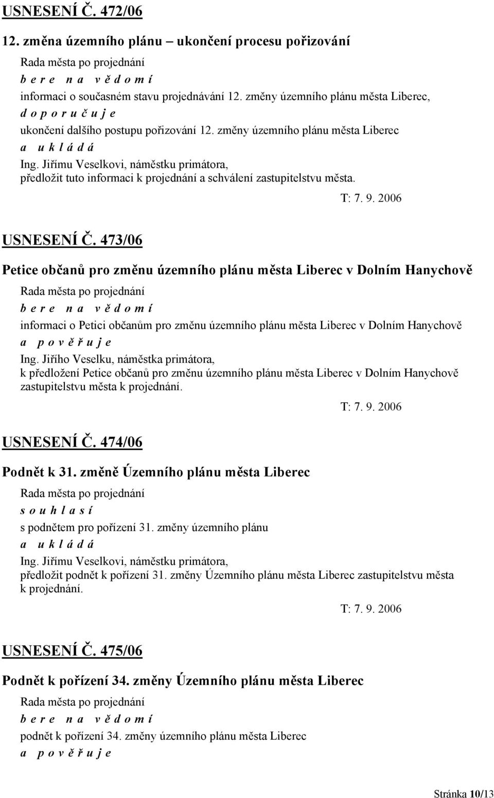 Jiřímu Veselkovi, náměstku primátora, předložit tuto informaci k projednání a schválení zastupitelstvu města. USNESENÍ Č.