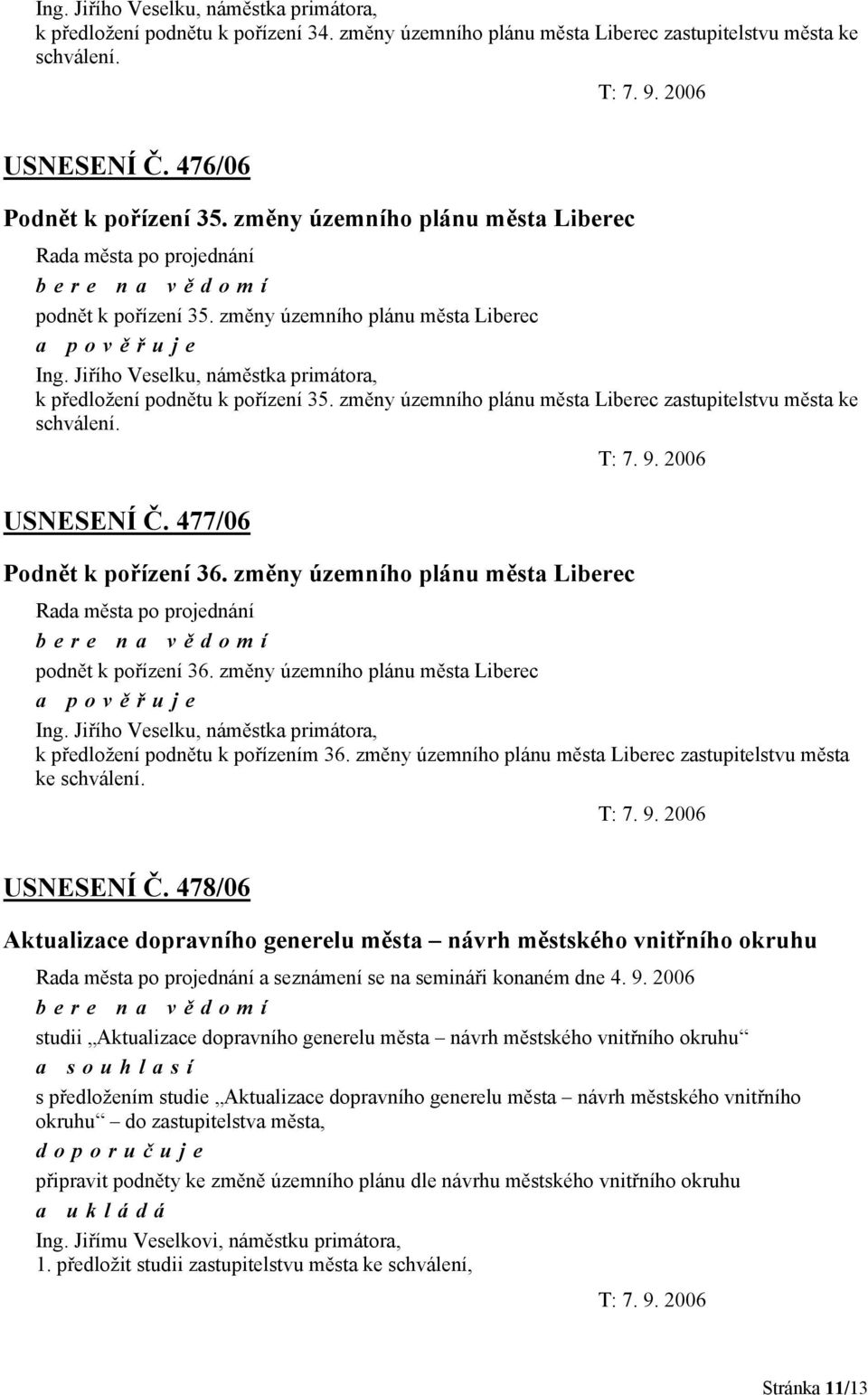 změny územního plánu města Liberec zastupitelstvu města ke schválení. USNESENÍ Č. 477/06 Podnět k pořízení 36. změny územního plánu města Liberec podnět k pořízení 36.