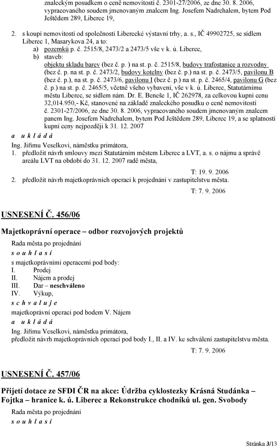 Liberec, b) staveb: objektu skladu barev (bez č. p. ) na st. p. č. 2515/8, budovy trafostanice a rozvodny (bez č. p. na st. p. č. 2473/2, budovy kotelny (bez č. p.) na st. p. č. 2473/5, pavilonu B (bez č.