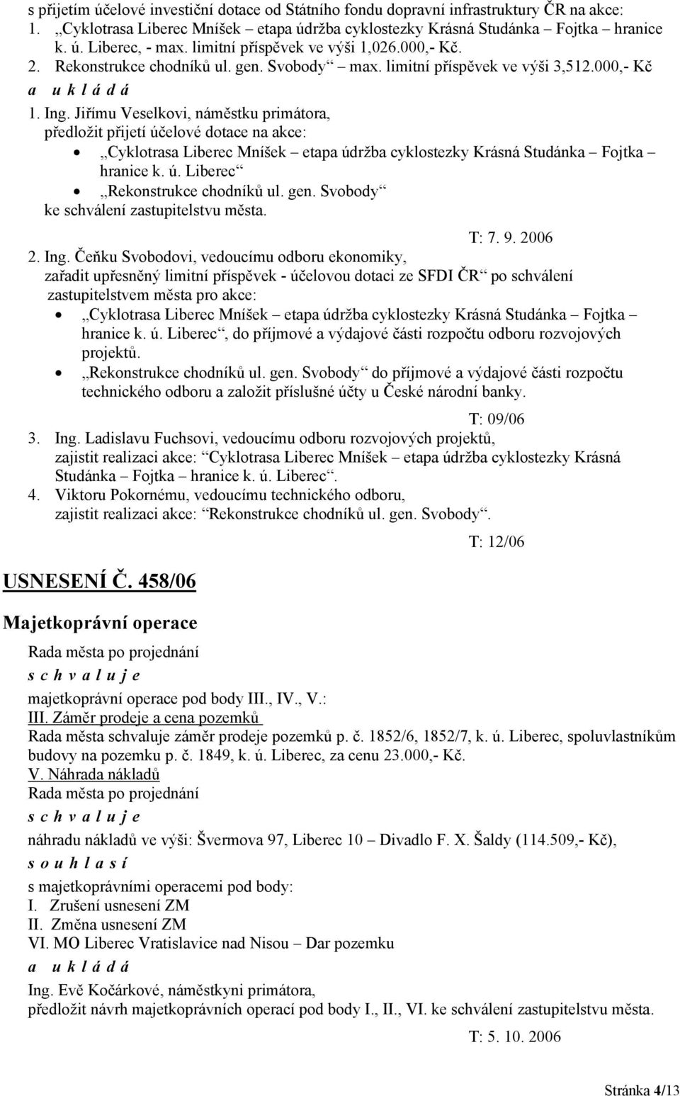 Jiřímu Veselkovi, náměstku primátora, předložit přijetí účelové dotace na akce: Cyklotrasa Liberec Mníšek etapa údržba cyklostezky Krásná Studánka Fojtka hranice k. ú. Liberec Rekonstrukce chodníků ul.