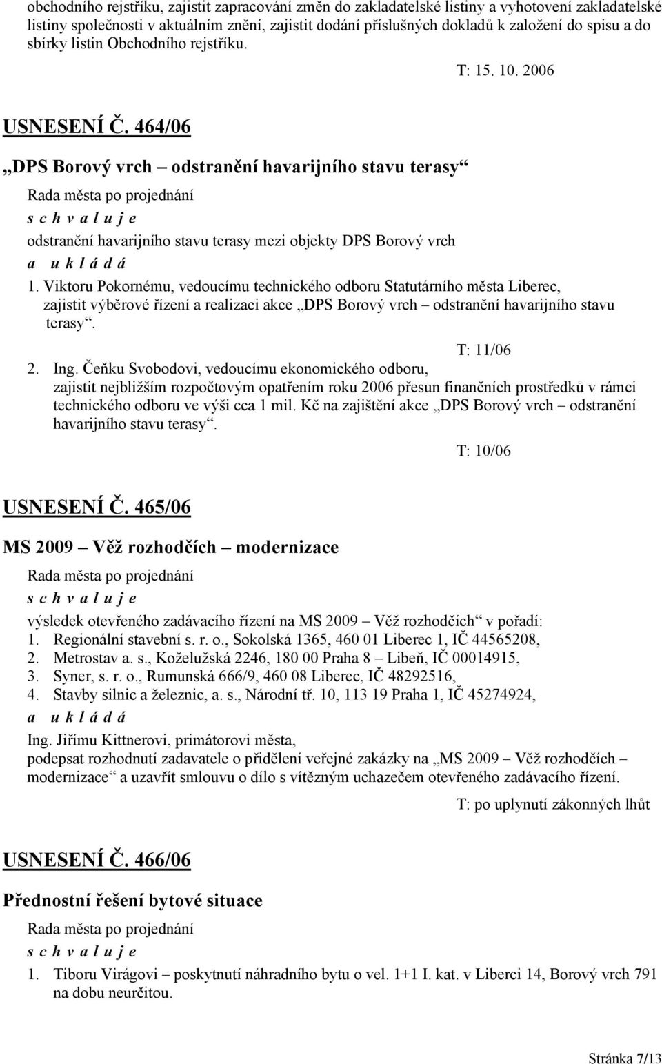 Viktoru Pokornému, vedoucímu technického odboru Statutárního města Liberec, zajistit výběrové řízení a realizaci akce DPS Borový vrch odstranění havarijního stavu terasy. T: 11/06 2. Ing.