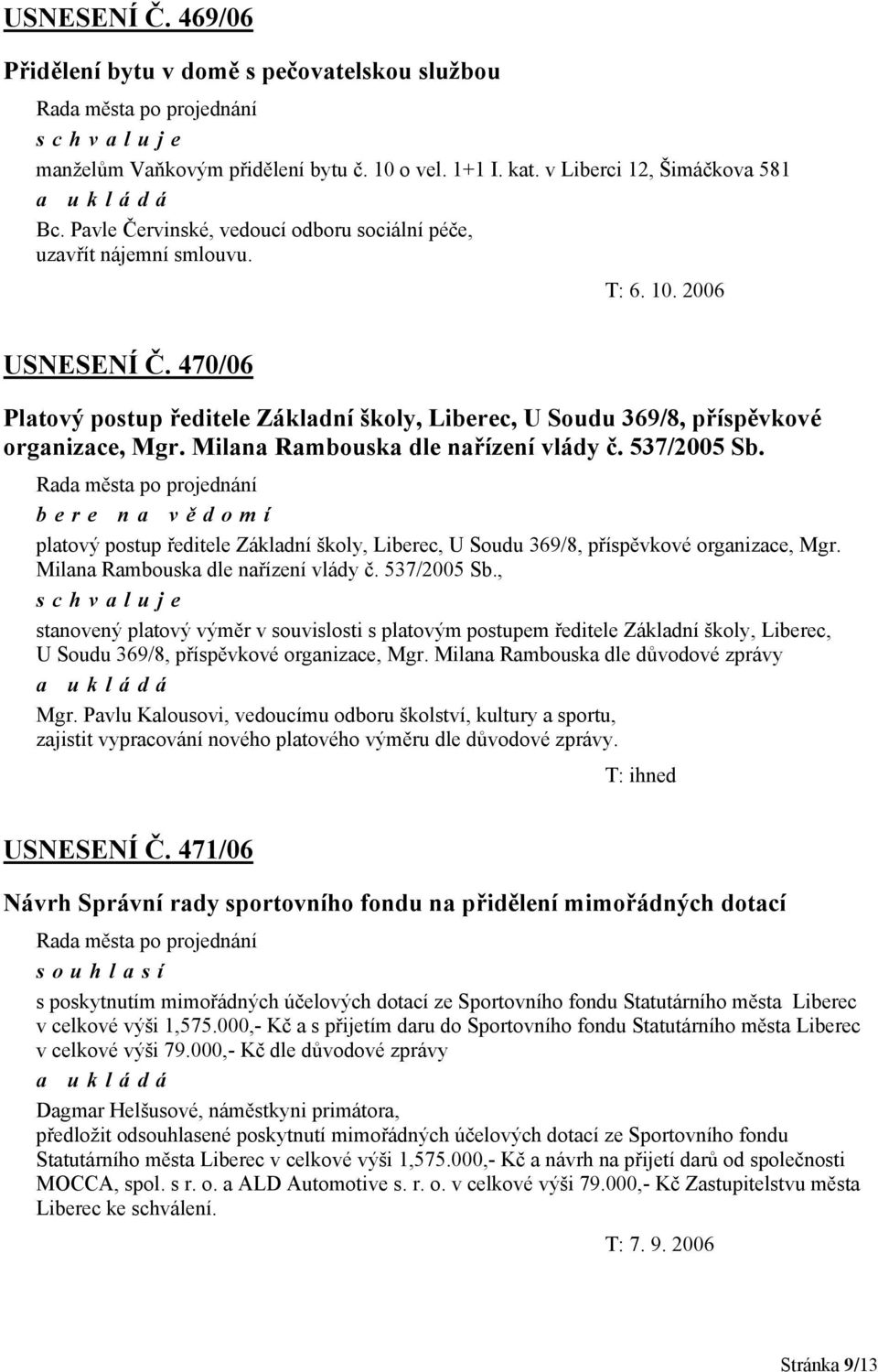 Milana Rambouska dle nařízení vlády č. 537/2005 Sb. platový postup ředitele Základní školy, Liberec, U Soudu 369/8, příspěvkové organizace, Mgr. Milana Rambouska dle nařízení vlády č. 537/2005 Sb., stanovený platový výměr v souvislosti s platovým postupem ředitele Základní školy, Liberec, U Soudu 369/8, příspěvkové organizace, Mgr.