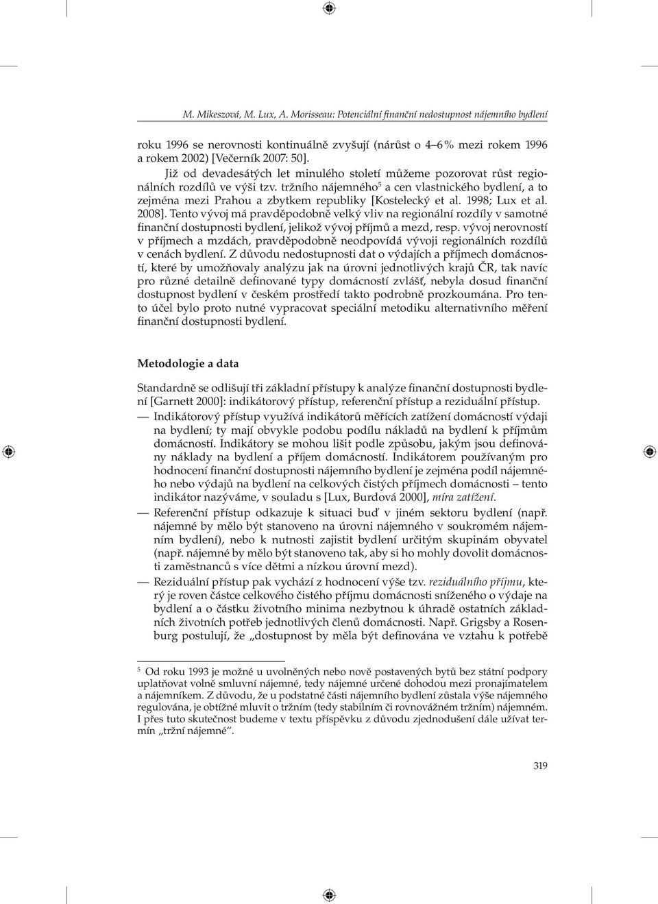 tržního nájemného 5 a cen vlastnického bydlení, a to zejména mezi Prahou a zbytkem republiky [Kostelecký et al. 1998; Lux et al. 2008].