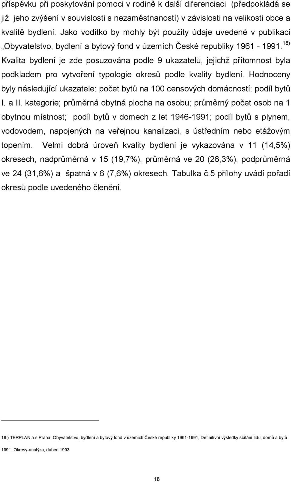 18) Kvalita bydlení je zde posuzována podle 9 ukazatelů, jejichž přítomnost byla podkladem pro vytvoření typologie okresů podle kvality bydlení.