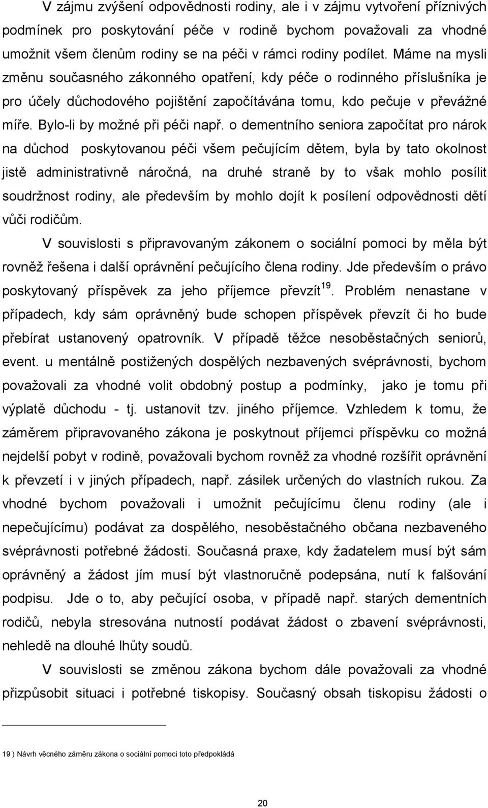 o dementního seniora započítat pro nárok na důchod poskytovanou péči všem pečujícím dětem, byla by tato okolnost jistě administrativně náročná, na druhé straně by to však mohlo posílit soudržnost