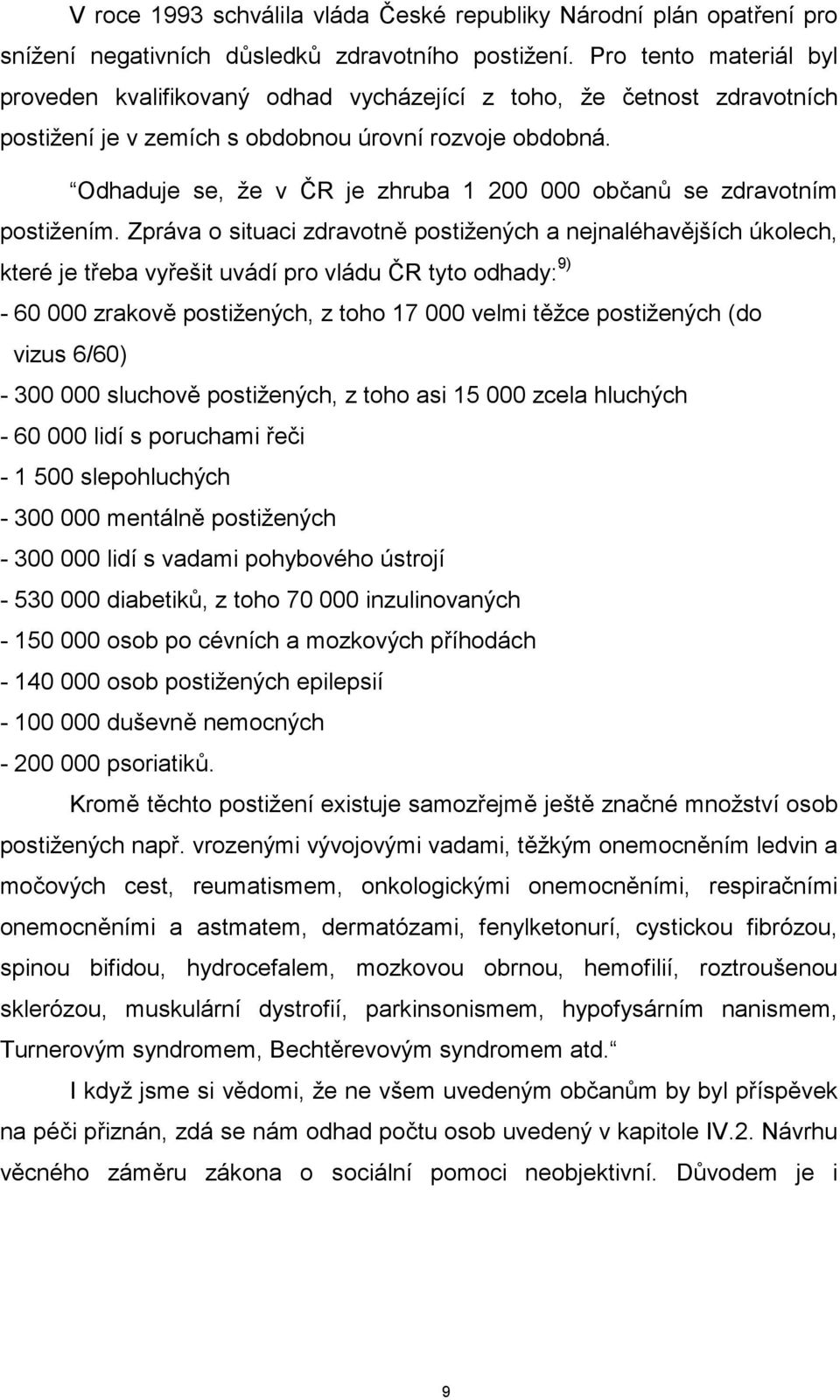 Odhaduje se, že v ČR je zhruba 1 200 000 občanů se zdravotním postižením.