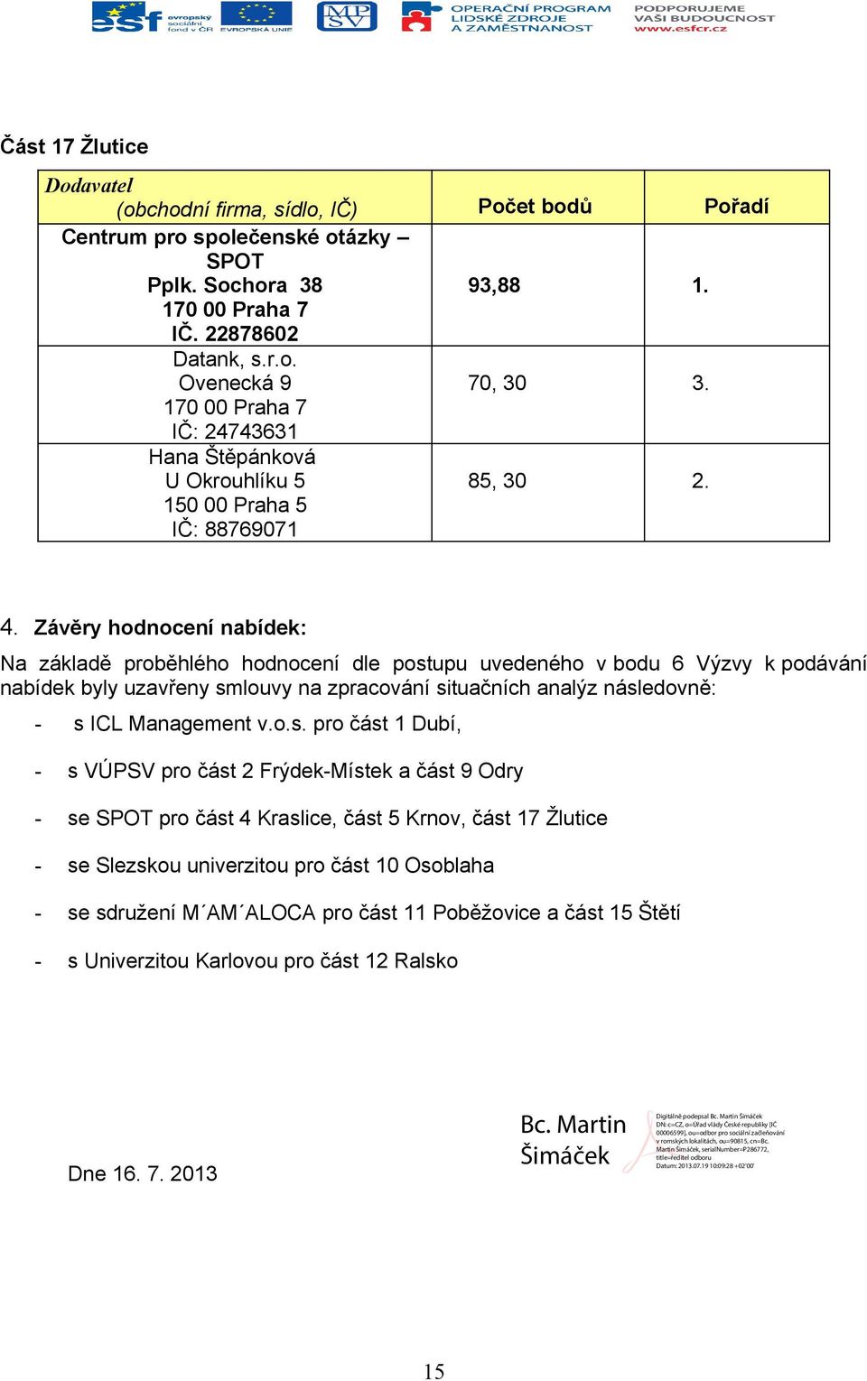 situačních analýz následovně: - s ICL Management v.o.s. pro část 1 Dubí, - s VÚPSV pro část 2 Frýdek-Místek a část 9 Odry - se SPOT pro část 4