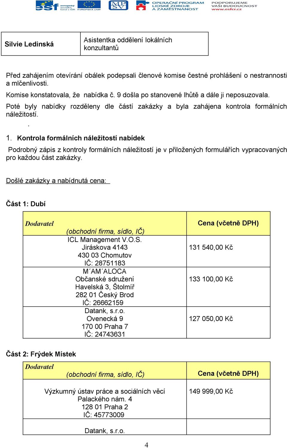 1. Kontrola formálních náležitostí nabídek Podrobný zápis z kontroly formálních náležitostí je v přiložených formulářích vypracovaných pro každou část zakázky.