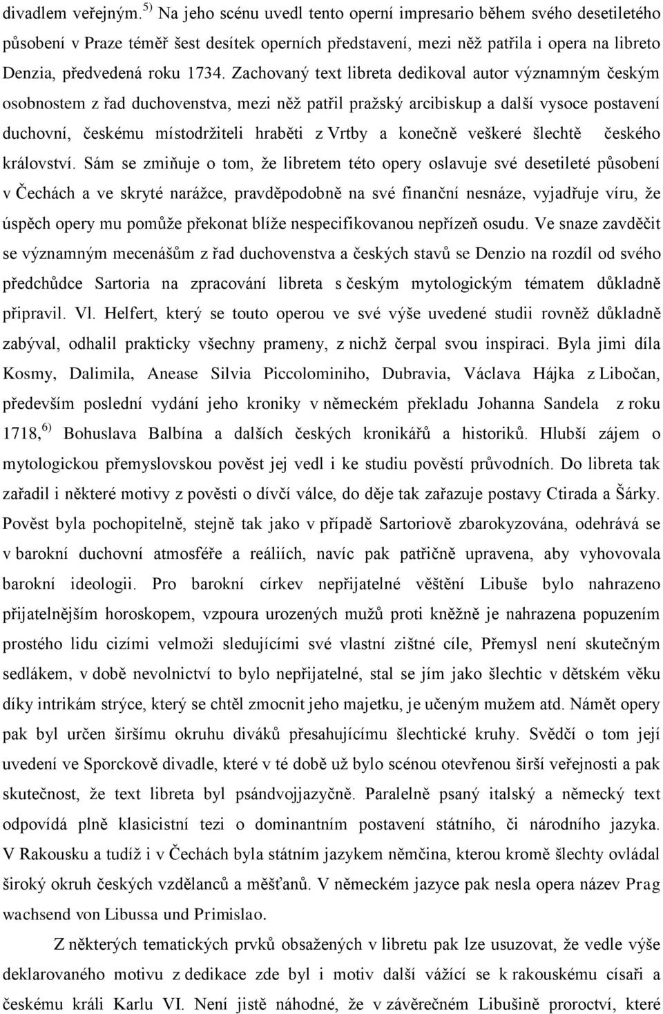 Zachovaný text libreta dedikoval autor významným českým osobnostem z řad duchovenstva, mezi něž patřil pražský arcibiskup a další vysoce postavení duchovní, českému místodržiteli hraběti z Vrtby a