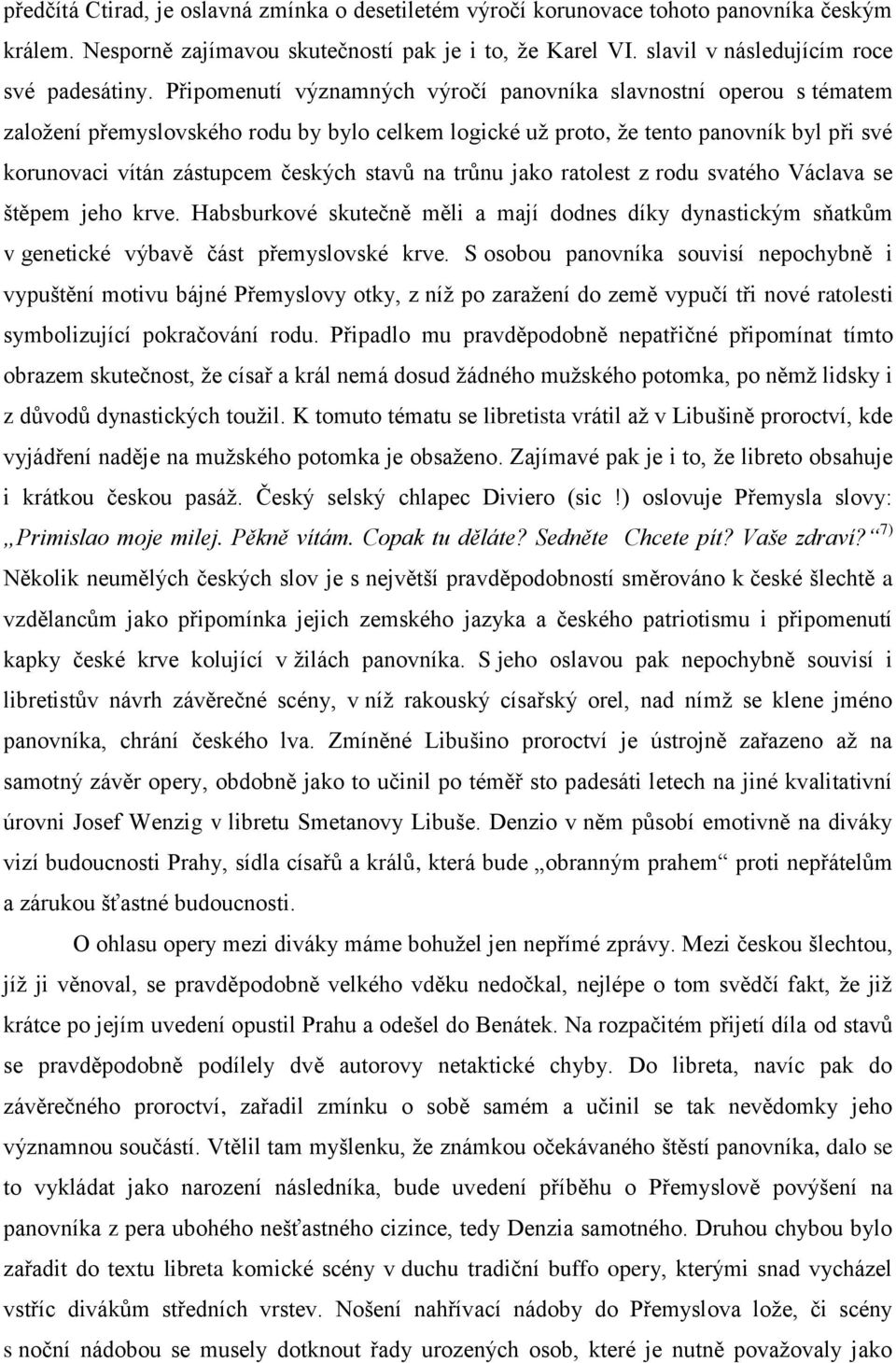 stavů na trůnu jako ratolest z rodu svatého Václava se štěpem jeho krve. Habsburkové skutečně měli a mají dodnes díky dynastickým sňatkům v genetické výbavě část přemyslovské krve.