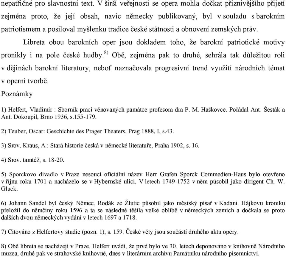 státnosti a obnovení zemských práv. Libreta obou barokních oper jsou dokladem toho, že barokní patriotické motivy pronikly i na pole české hudby.