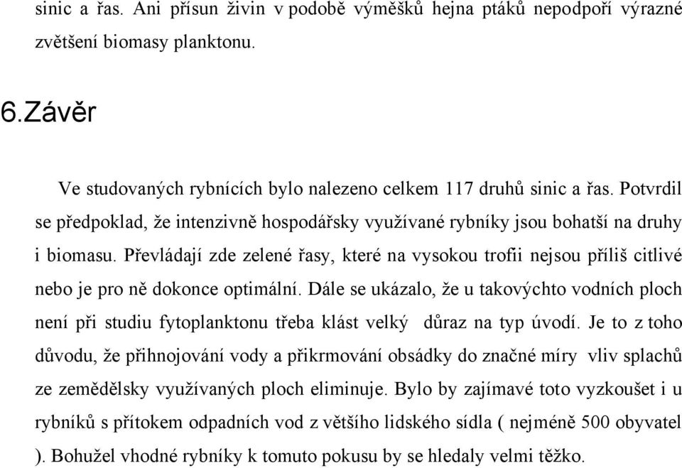 Převládají zde zelené řasy, které na vysokou trofii nejsou příliš citlivé nebo je pro ně dokonce optimální.