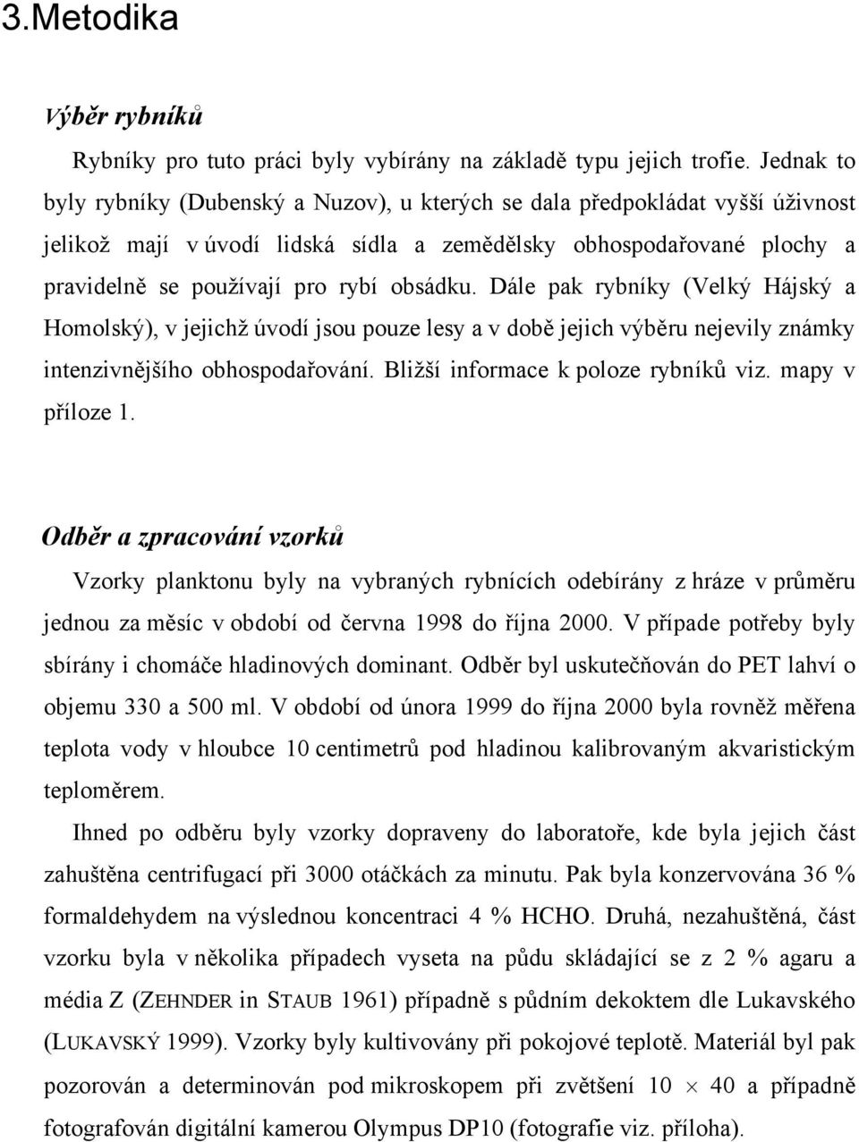 obsádku. Dále pak rybníky (Velký Hájský a Homolský), v jejichž úvodí jsou pouze lesy a v době jejich výběru nejevily známky intenzivnějšího obhospodařování. Bližší informace k poloze rybníků viz.