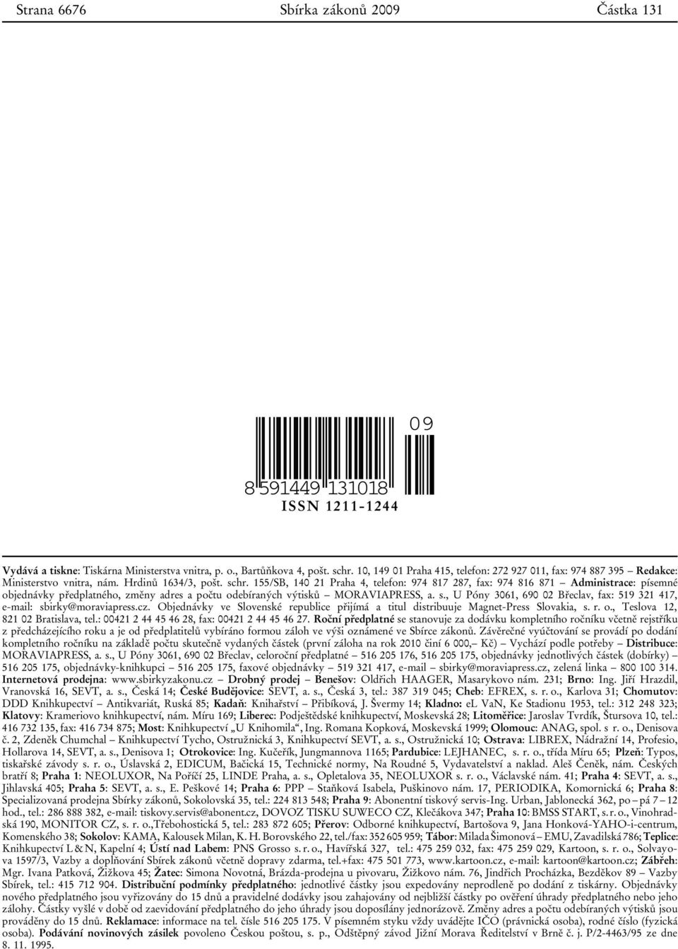 155/SB, 140 21 Praha 4, telefon: 974 817 287, fax: 974 816 871 Administrace: písemné objednávky předplatného, změny adres a počtu odebíraných výtisků MORAVIAPRESS, a. s.