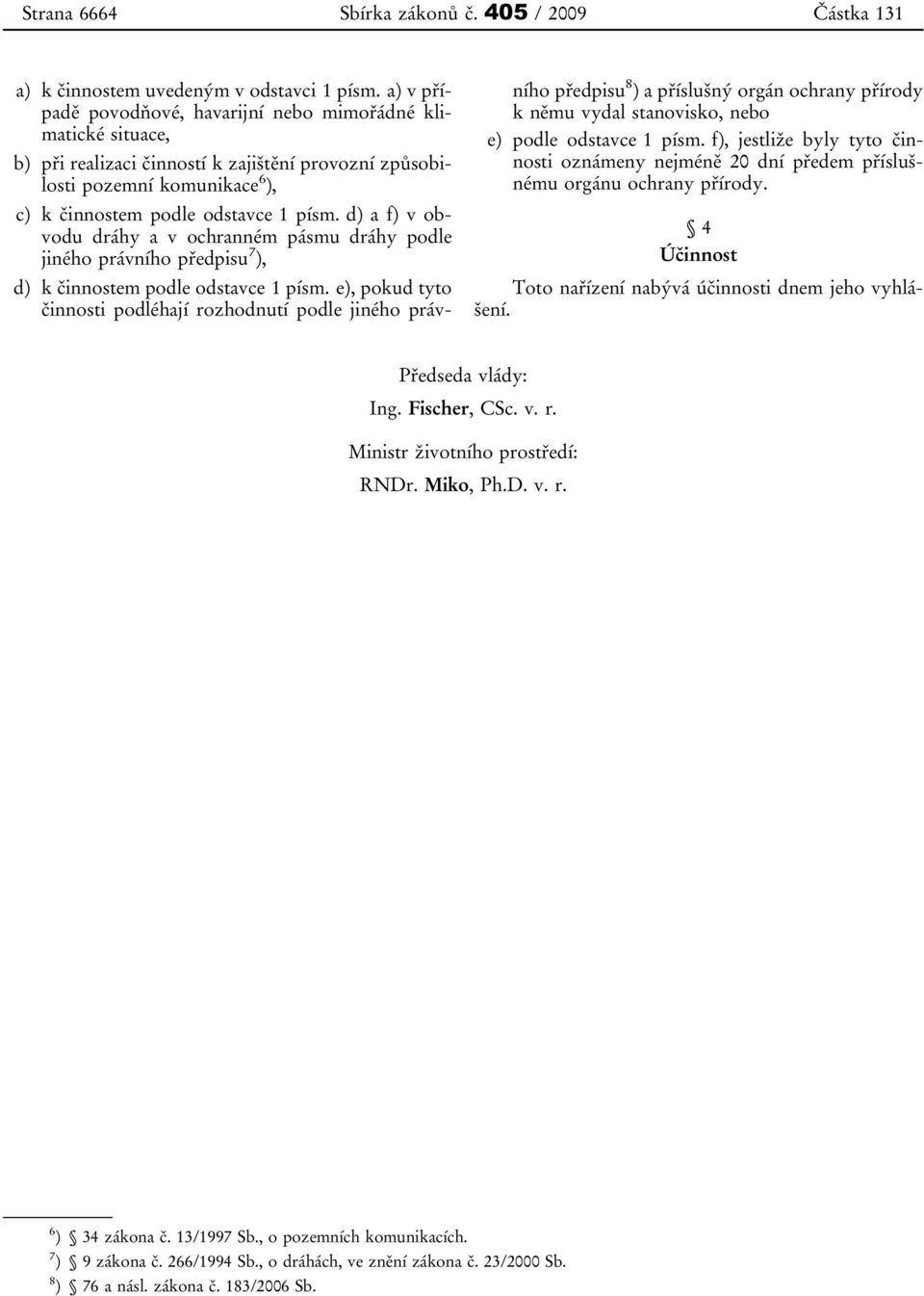 d) a f) v obvodu dráhy a v ochranném pásmu dráhy podle jiného právního předpisu 7 ), d) k činnostem podle odstavce 1 písm.