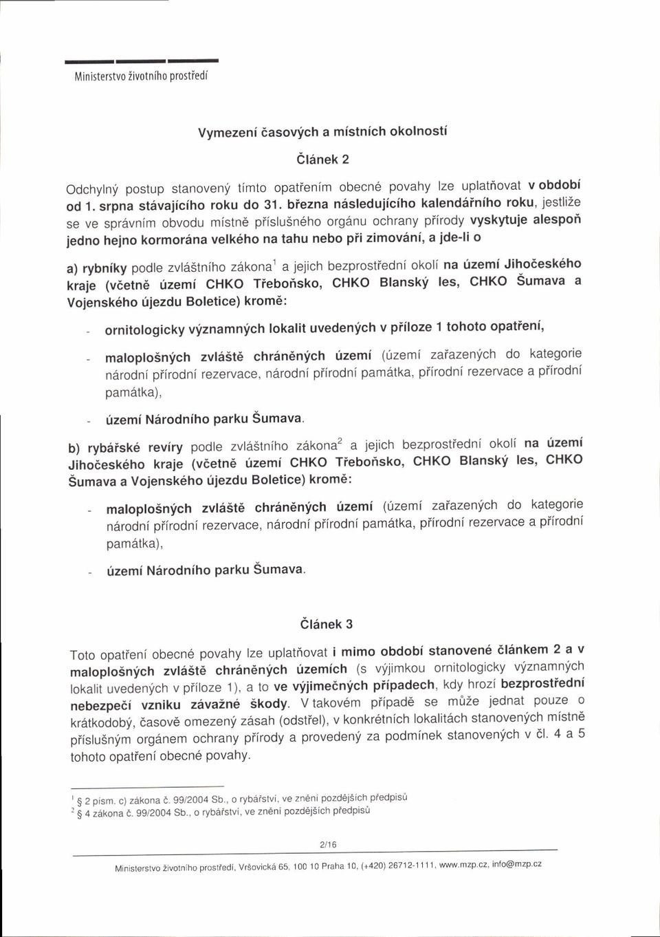 biezna ndsleduiiciho kalenddiniho roku, jestlize se ve spravnim obvodu mistn6 piislu5n6ho organu ochrany piirody vyskytuie alespoi iedno heino kormordna velk6ho na tahu nebo pfi zimovdni, a ide'li o