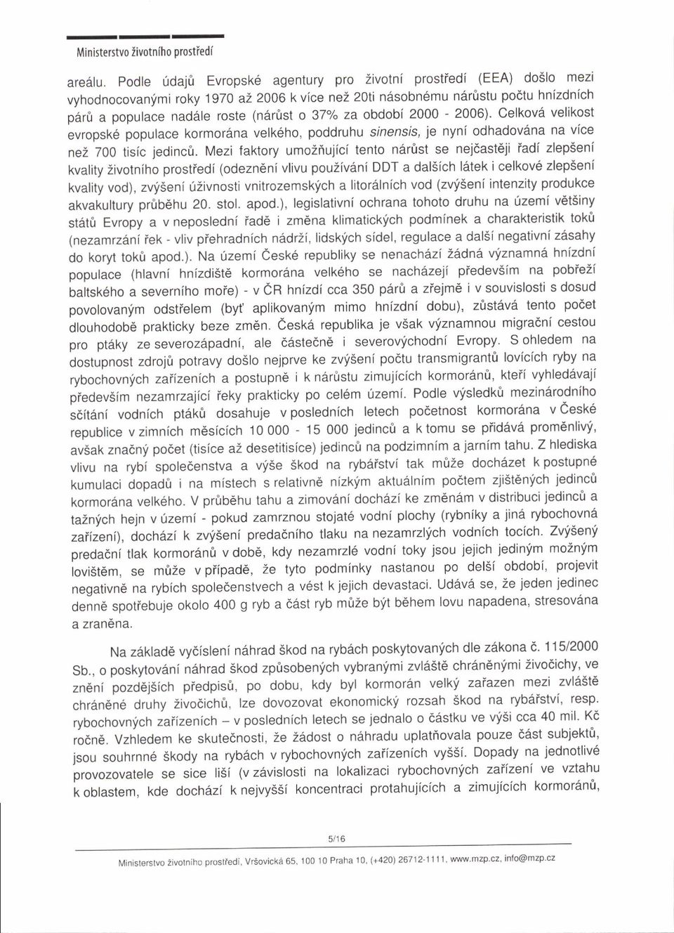 za obdobi 2000-2006). celkov6 velikost evropsk6 populace kormordna velk6ho, poddruhu stnensis, je nyni odhadov6na na vlce nez 700 tisic jedincir.