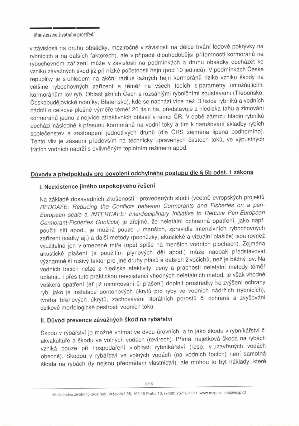 V podmink6ch Cesk6 republiky je s ohledem na akdni rdrdius taznlch hejn kormor6nfi riziko vzniku Skody na v6t5in6 rybochovnfch zaiizeni a t6m6i na vsech tocich s parametry umoztiujicimi kormor6n0m