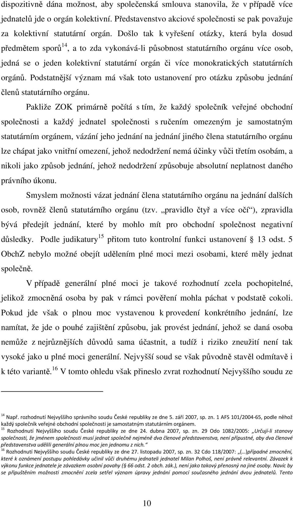 statutárních orgánů. Podstatnější význam má však toto ustanovení pro otázku způsobu jednání členů statutárního orgánu.