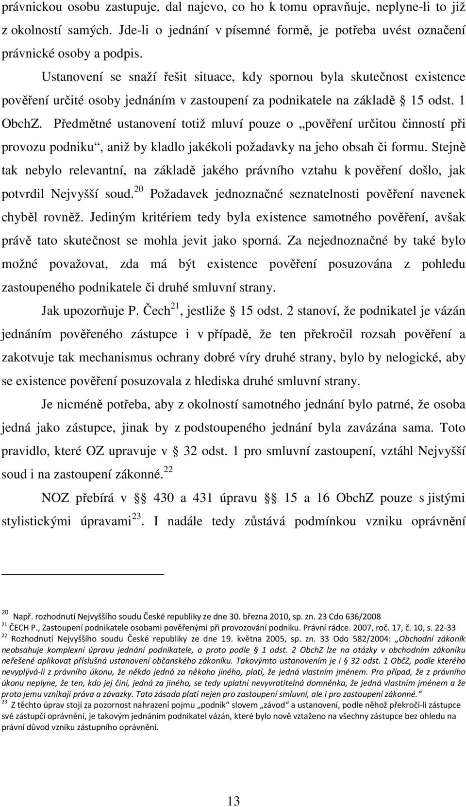 Předmětné ustanovení totiž mluví pouze o pověření určitou činností při provozu podniku, aniž by kladlo jakékoli požadavky na jeho obsah či formu.