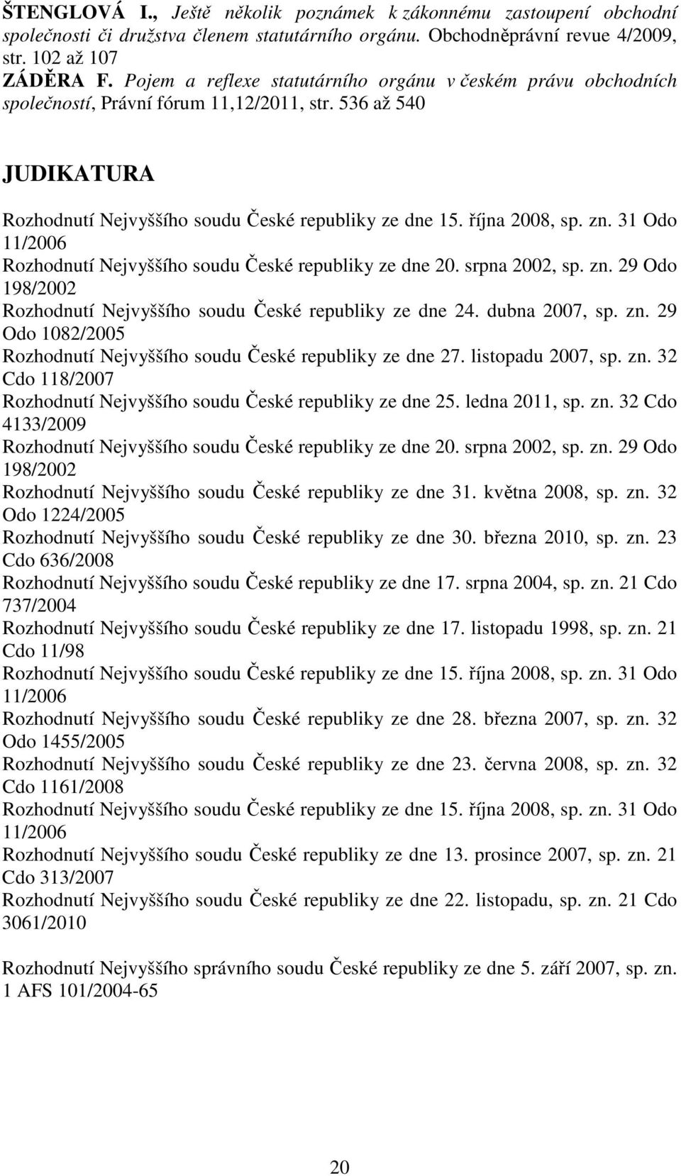 zn. 31 Odo 11/2006 Rozhodnutí Nejvyššího soudu České republiky ze dne 20. srpna 2002, sp. zn. 29 Odo 198/2002 Rozhodnutí Nejvyššího soudu České republiky ze dne 24. dubna 2007, sp. zn. 29 Odo 1082/2005 Rozhodnutí Nejvyššího soudu České republiky ze dne 27.