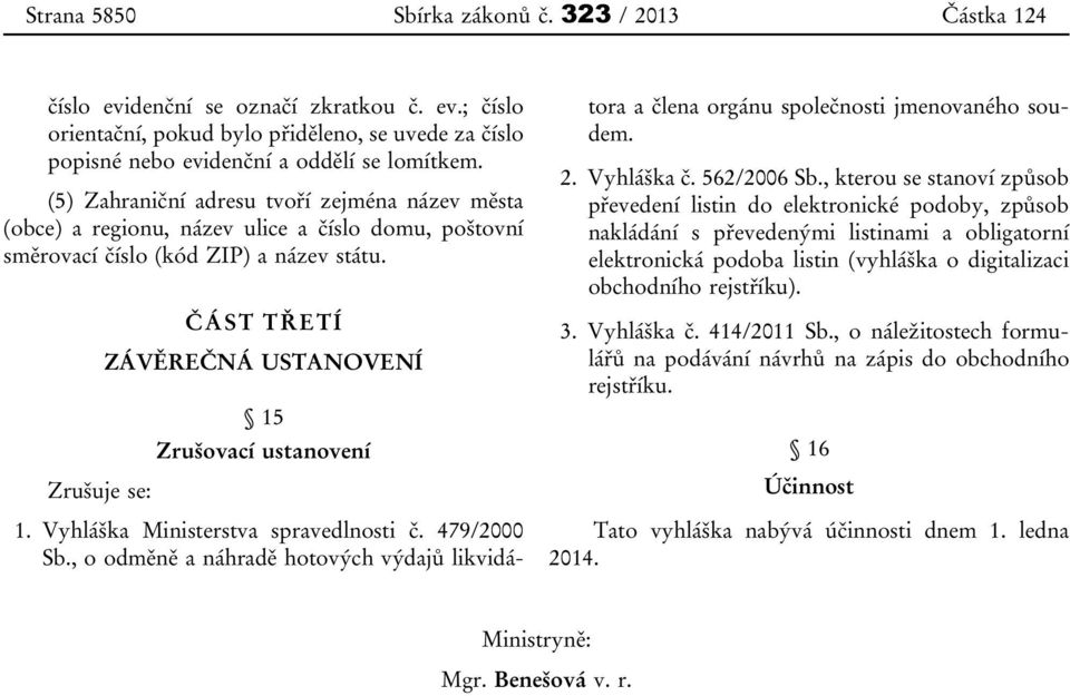 ČÁST TŘETÍ ZÁVĚREČNÁ USTANOVENÍ 15 Zrušovací ustanovení Zrušuje se: 1. Vyhláška Ministerstva spravedlnosti č. 479/2000 Sb.