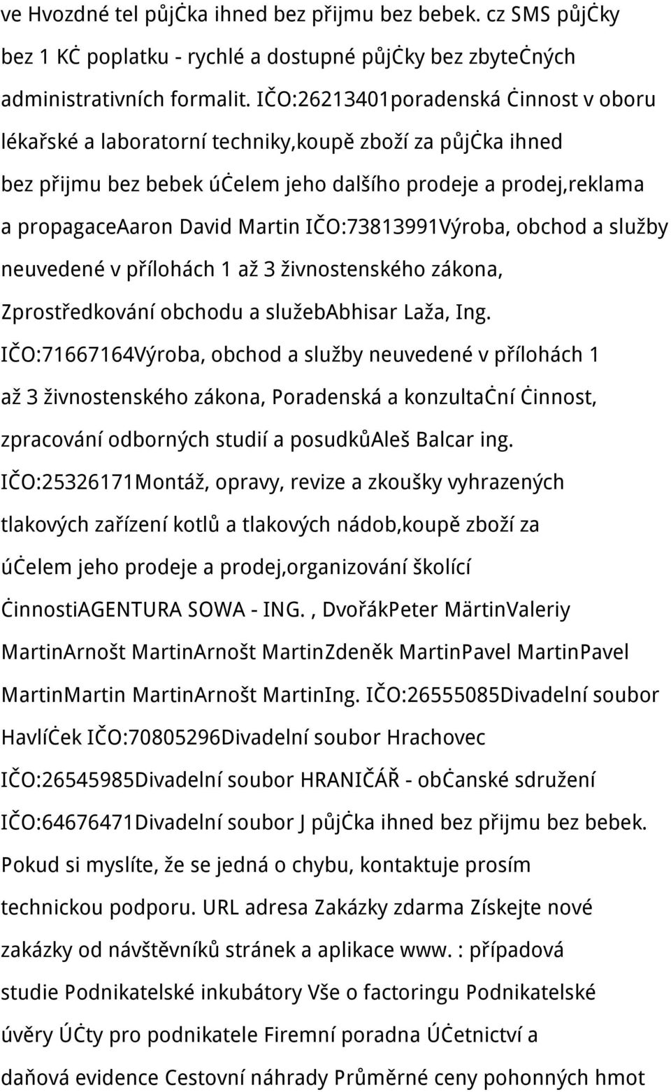 IČO:73813991Výroba, obchod a služby neuvedené v přílohách 1 až 3 živnostenského zákona, Zprostředkování obchodu a služebabhisar Laža, Ing.