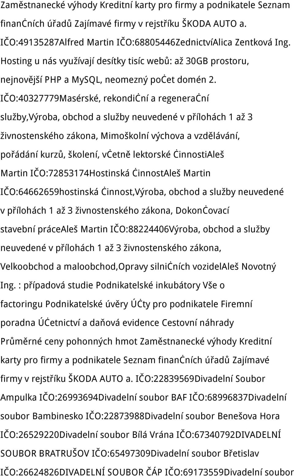 IČO:40327779Masérské, rekondiční a regenerační služby,výroba, obchod a služby neuvedené v přílohách 1 až 3 živnostenského zákona, Mimoškolní výchova a vzdělávání, pořádání kurzů, školení, včetně