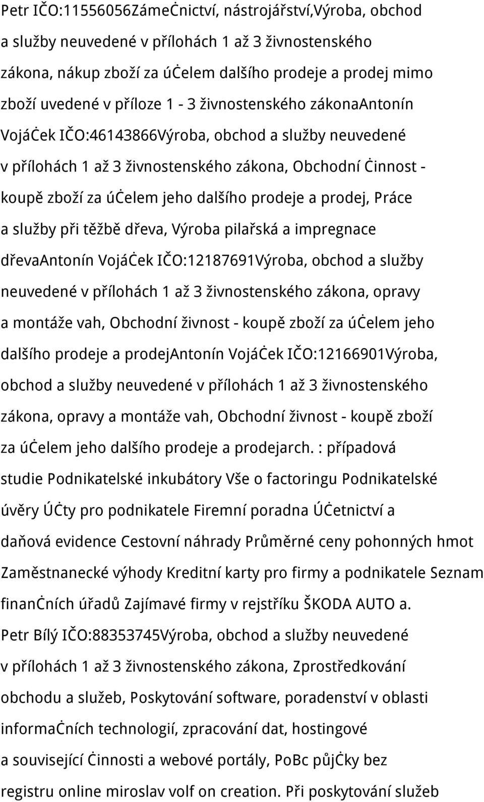 pilařská a impregnace dřevaantonín Vojáček IČO:12187691Výroba, obchod a služby neuvedené v přílohách 1 až 3 živnostenského zákona, opravy a montáže vah, Obchodní živnost - koupě zboží za účelem jeho