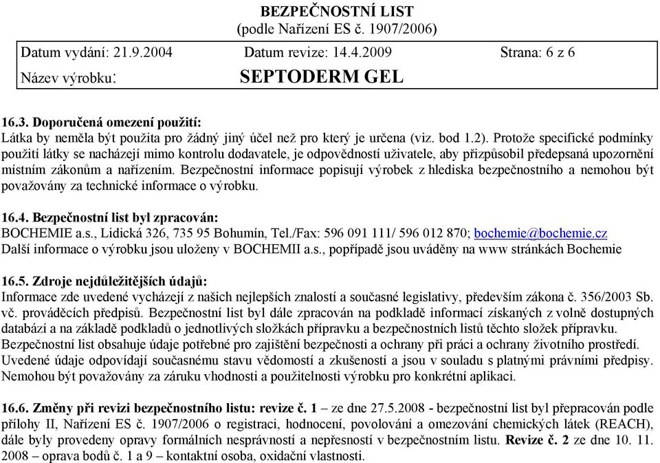 Bezpečnostní informace popisují výrobek z hlediska bezpečnostního a nemohou být považovány za technické informace o výrobku. 16.4. Bezpečnostní list byl zpracován: BOCHEMIE a.s., Lidická 326, 735 95 Bohumín, Tel.