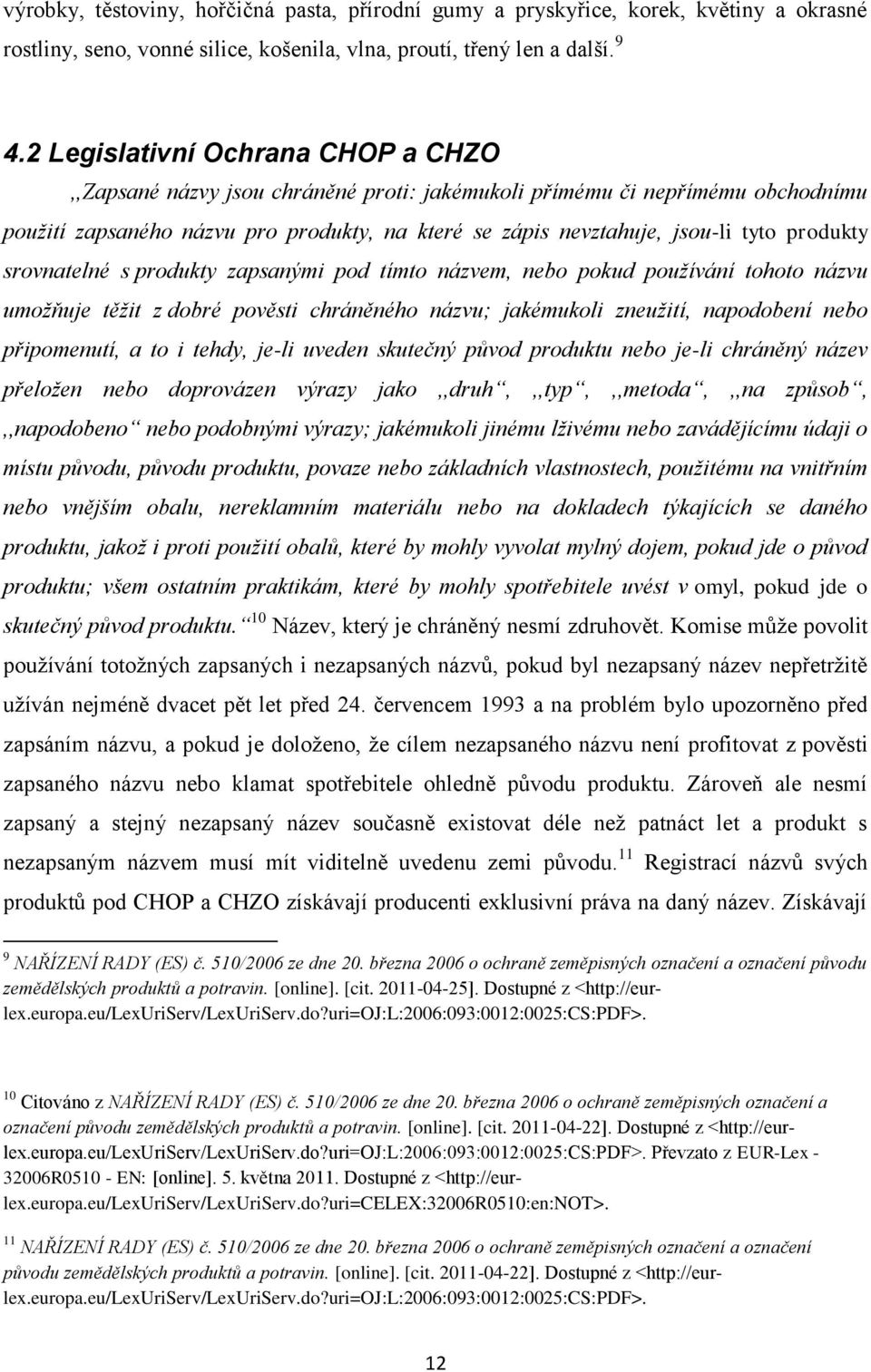 produkty srovnatelné s produkty zapsanými pod tímto názvem, nebo pokud používání tohoto názvu umožňuje těžit z dobré pověsti chráněného názvu; jakémukoli zneužití, napodobení nebo připomenutí, a to i