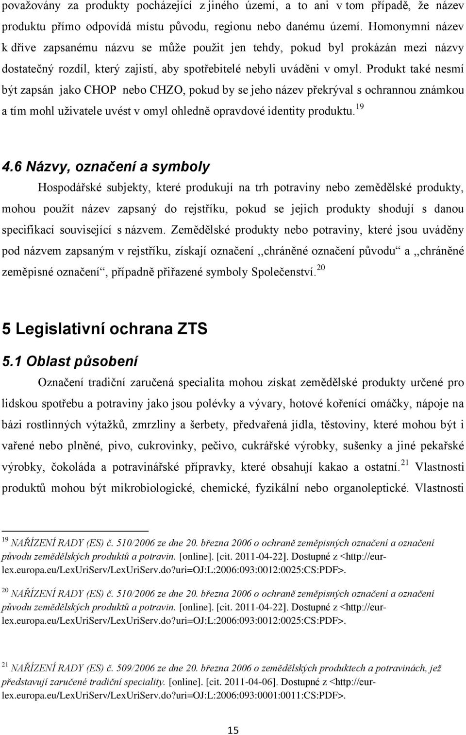 Produkt také nesmí být zapsán jako CHOP nebo CHZO, pokud by se jeho název překrýval s ochrannou známkou a tím mohl uţivatele uvést v omyl ohledně opravdové identity produktu. 19 4.