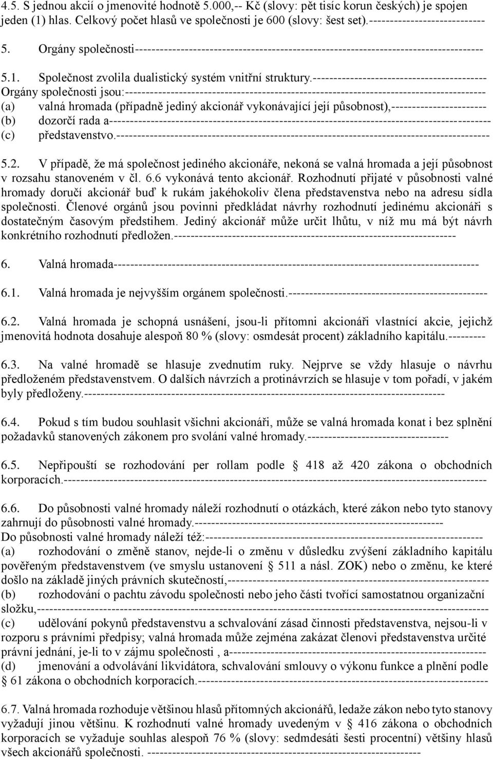 ------------------------------------------ Orgány společnosti jsou:--------------------------------------------------------------------------------------- (a) valná hromada (případně jediný akcionář