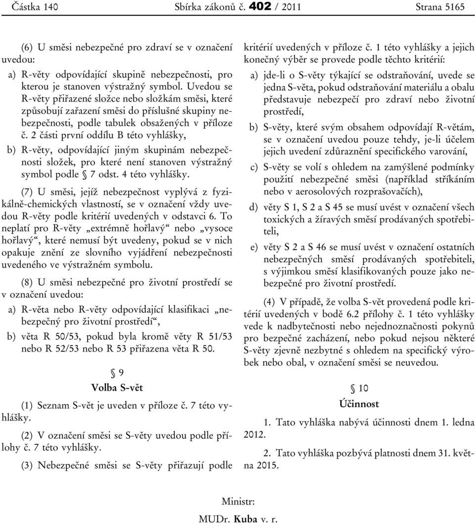 2 části první oddílu B této vyhlášky, b) R-věty, odpovídající jiným skupinám nebezpečnosti složek, pro které není stanoven výstražný symbol podle 7 odst. 4 této vyhlášky.