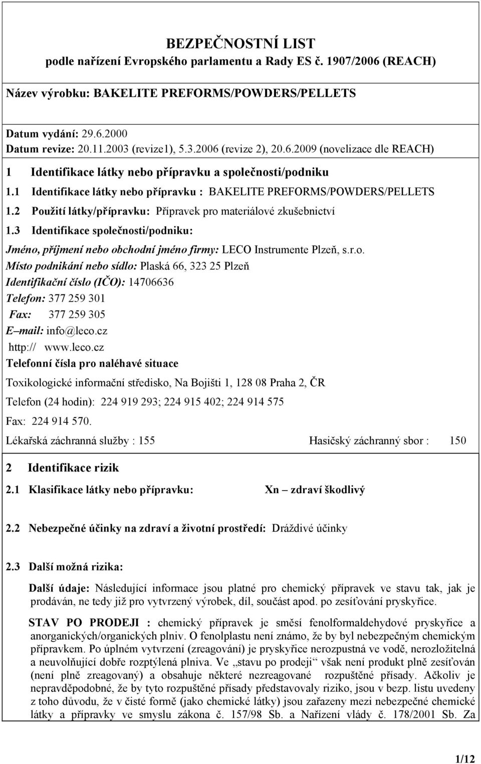 3 Identifikace společnosti/podniku: Jméno, příjmení nebo obchodní jméno firmy: LECO Instrumente Plzeň, s.r.o. Místo podnikání nebo sídlo: Plaská 66, 323 25 Plzeň Identifikační číslo (IČO): 14706636 Telefon: 377 259 301 Fax: 377 259 305 E mail: info@leco.