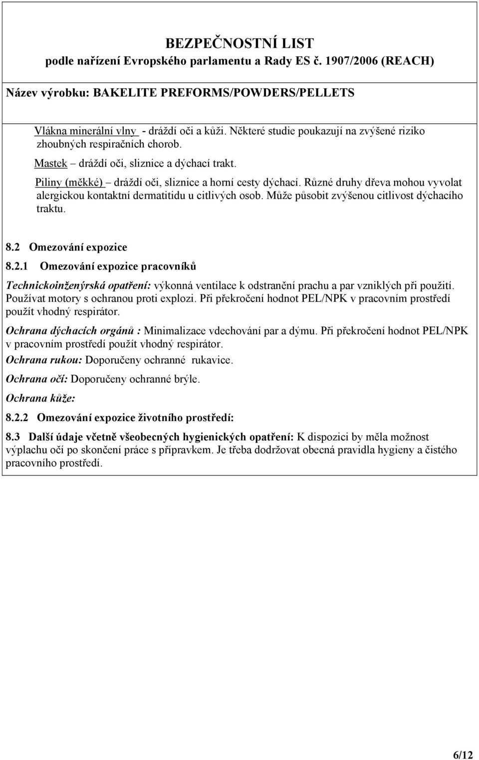 2 Omezování expozice 8.2.1 Omezování expozice pracovníků Technickoinženýrská opatření: výkonná ventilace k odstranění prachu a par vzniklých při použití. Používat motory s ochranou proti explozi.